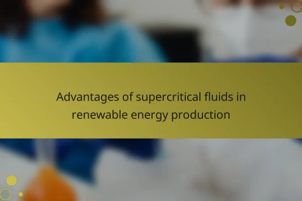 Advantages of supercritical fluids in renewable energy production