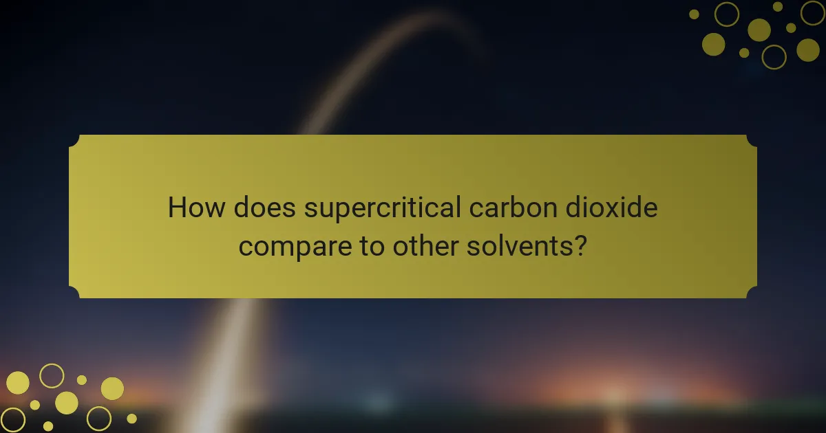 How does supercritical carbon dioxide compare to other solvents?