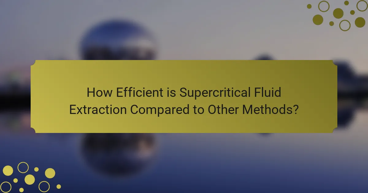 How Efficient is Supercritical Fluid Extraction Compared to Other Methods?