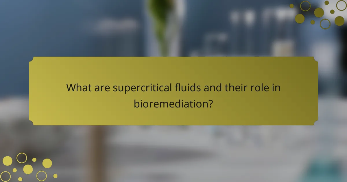 What are supercritical fluids and their role in bioremediation?