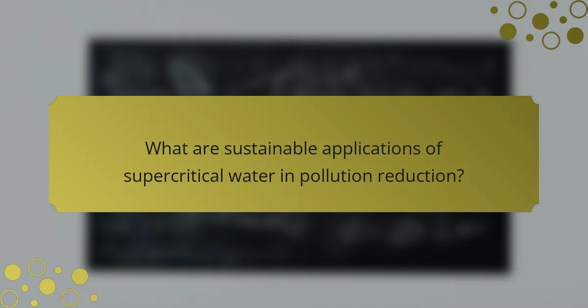 What are sustainable applications of supercritical water in pollution reduction?