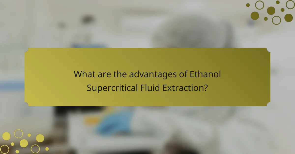 What are the advantages of Ethanol Supercritical Fluid Extraction?