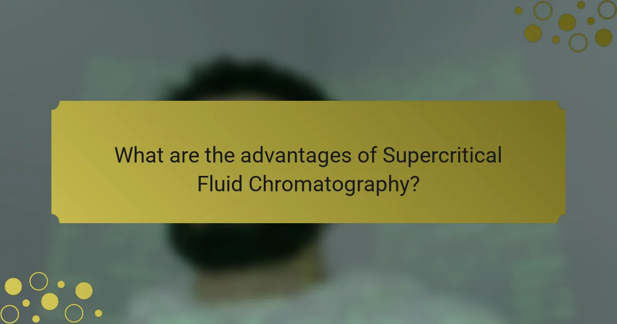 What are the advantages of Supercritical Fluid Chromatography?