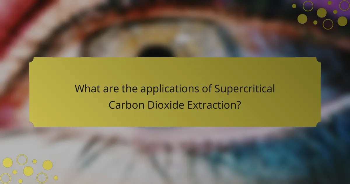 What are the applications of Supercritical Carbon Dioxide Extraction?
