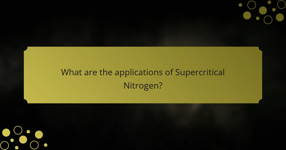 What are the applications of Supercritical Nitrogen?