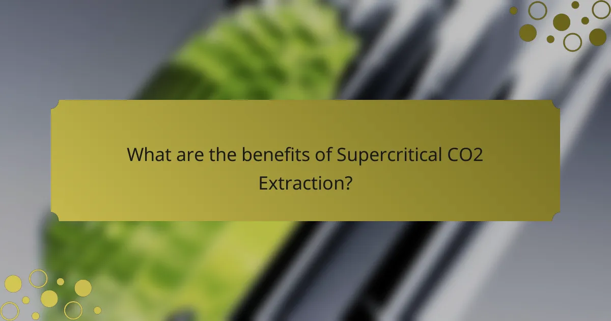 What are the benefits of Supercritical CO2 Extraction?