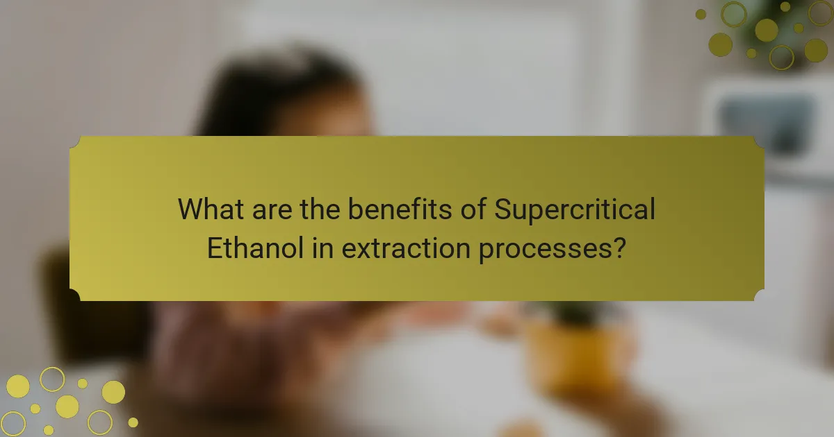 What are the benefits of Supercritical Ethanol in extraction processes?