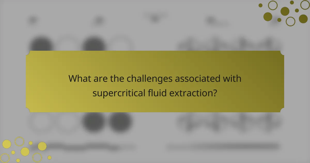 What are the challenges associated with supercritical fluid extraction?