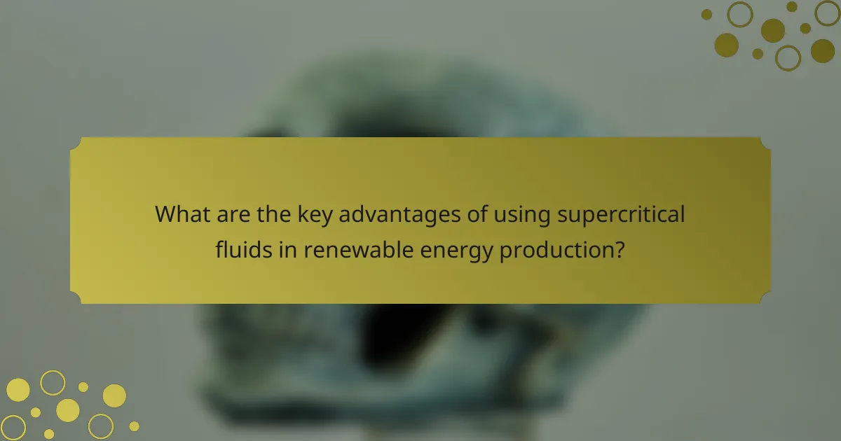 What are the key advantages of using supercritical fluids in renewable energy production?