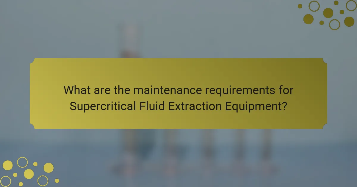 What are the maintenance requirements for Supercritical Fluid Extraction Equipment?