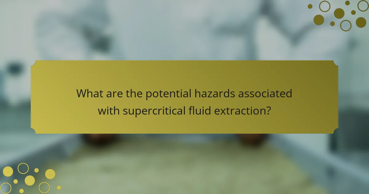What are the potential hazards associated with supercritical fluid extraction?