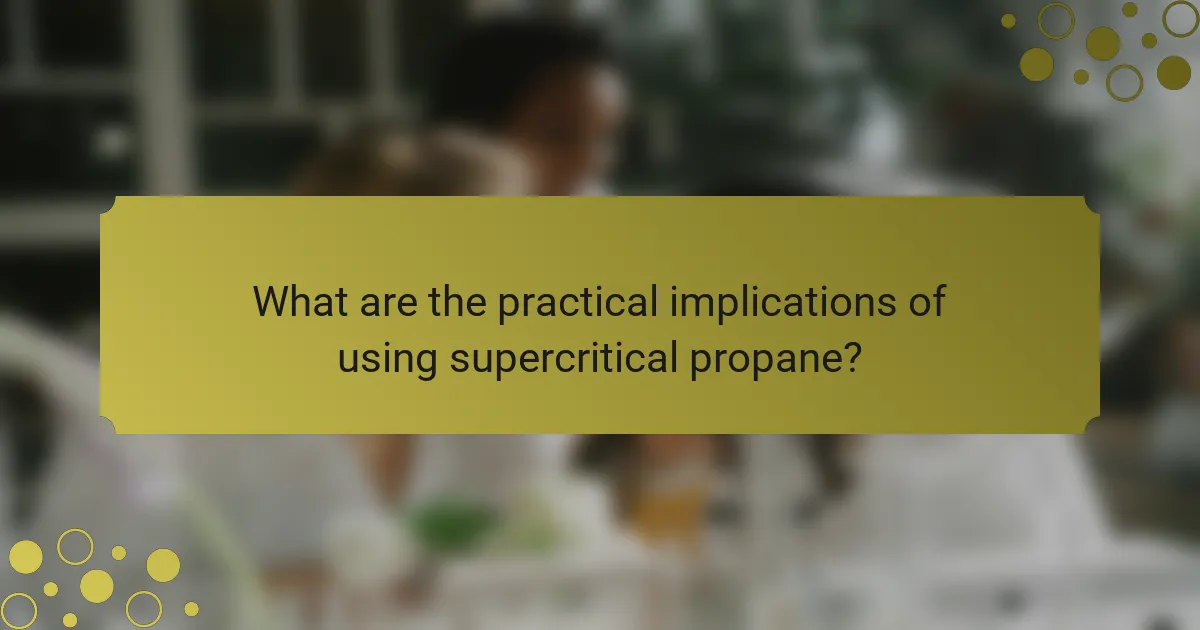 What are the practical implications of using supercritical propane?