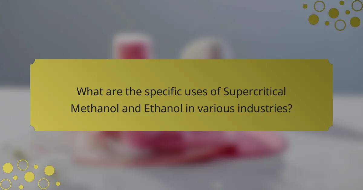 What are the specific uses of Supercritical Methanol and Ethanol in various industries?