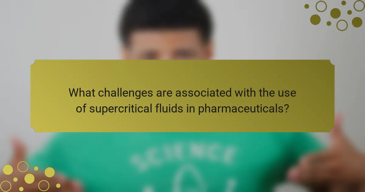 What challenges are associated with the use of supercritical fluids in pharmaceuticals?
