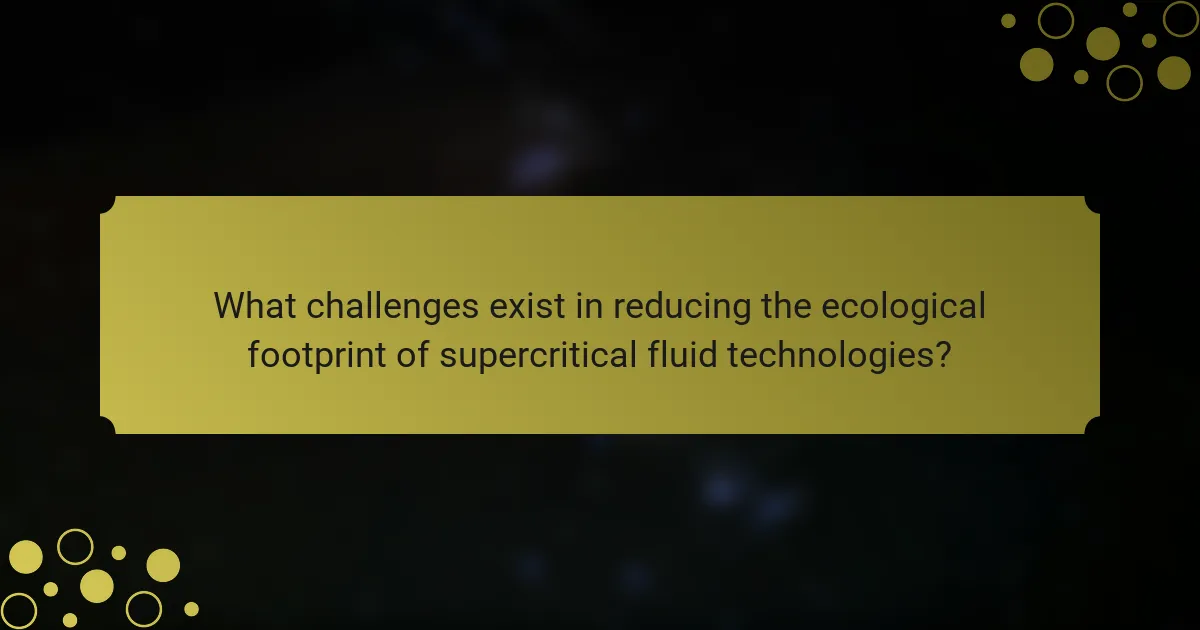What challenges exist in reducing the ecological footprint of supercritical fluid technologies?