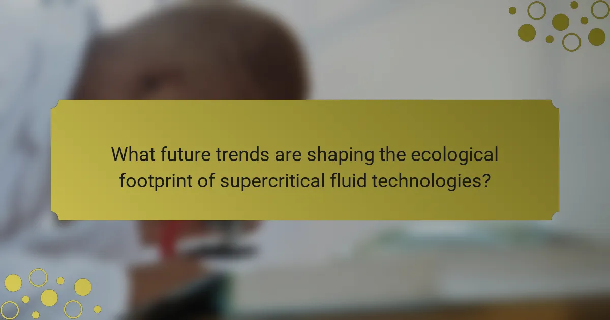 What future trends are shaping the ecological footprint of supercritical fluid technologies?