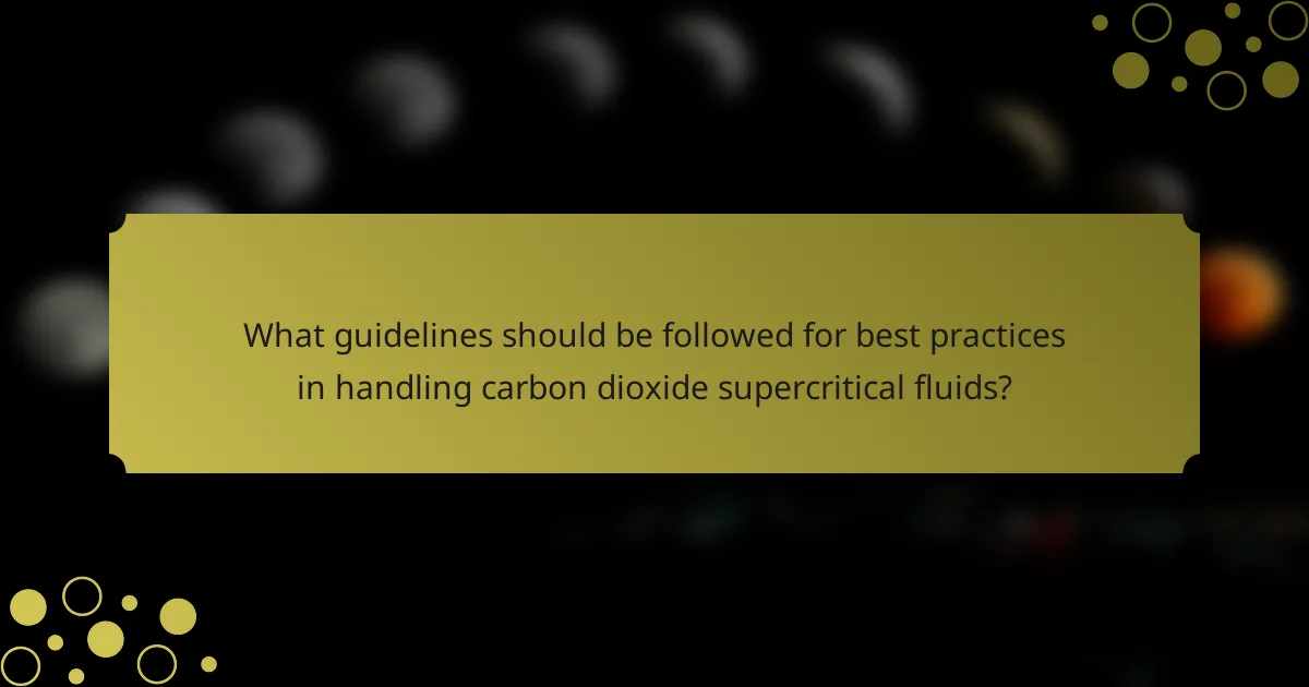 What guidelines should be followed for best practices in handling carbon dioxide supercritical fluids?