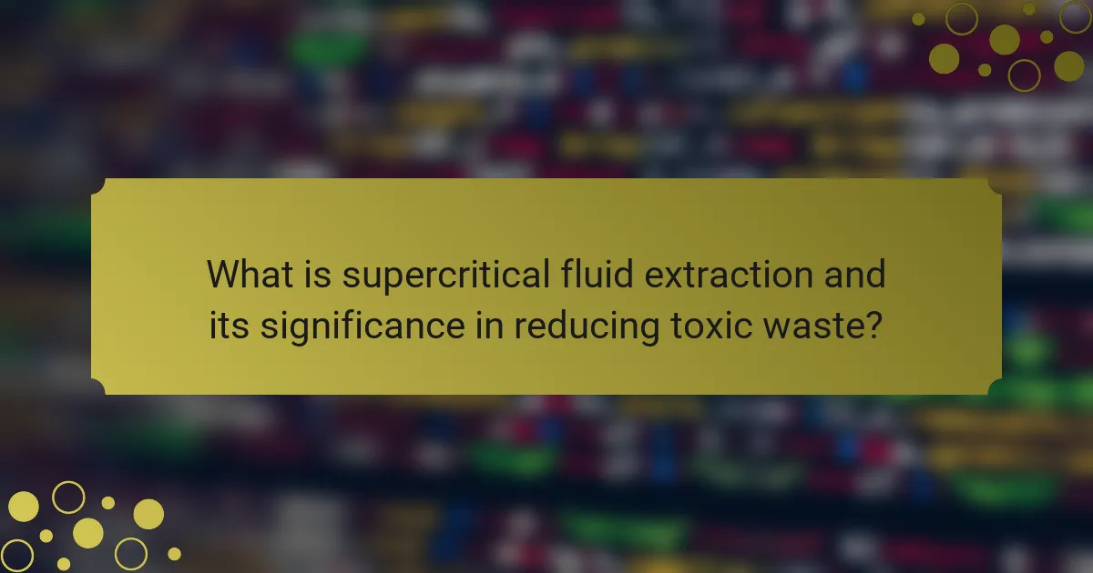 What is supercritical fluid extraction and its significance in reducing toxic waste?