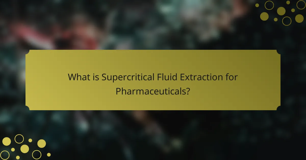 What is Supercritical Fluid Extraction for Pharmaceuticals?