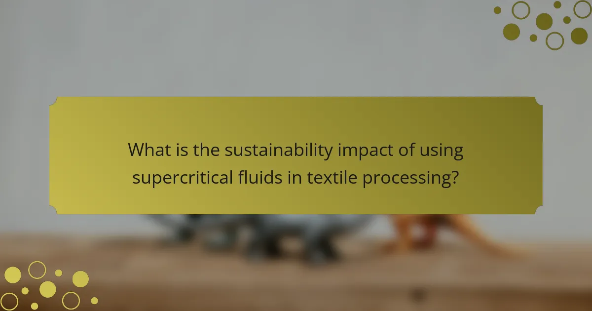 What is the sustainability impact of using supercritical fluids in textile processing?