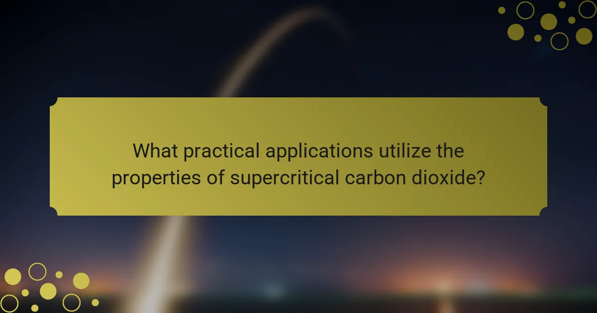 What practical applications utilize the properties of supercritical carbon dioxide?