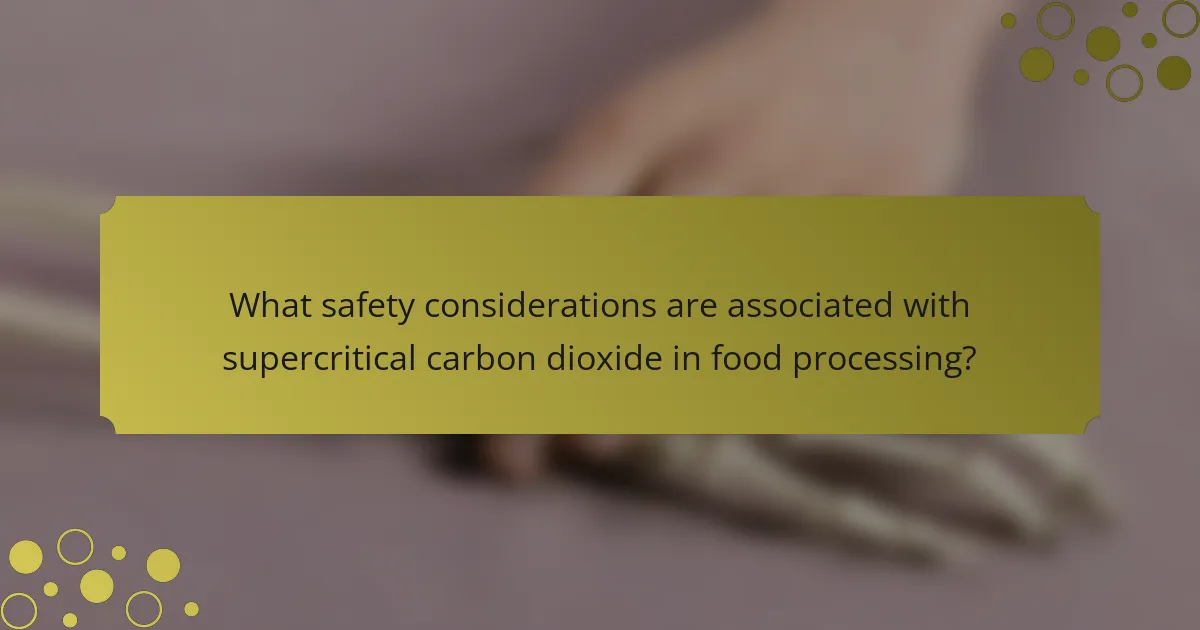 What safety considerations are associated with supercritical carbon dioxide in food processing?