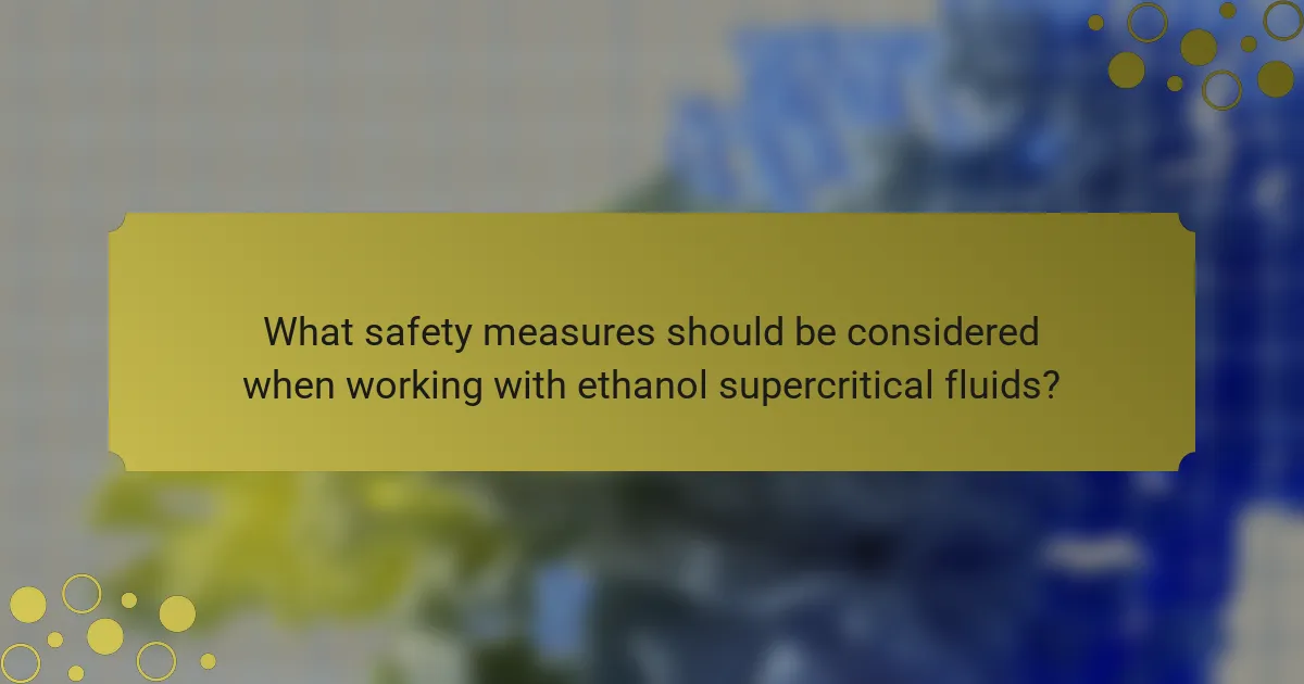 What safety measures should be considered when working with ethanol supercritical fluids?