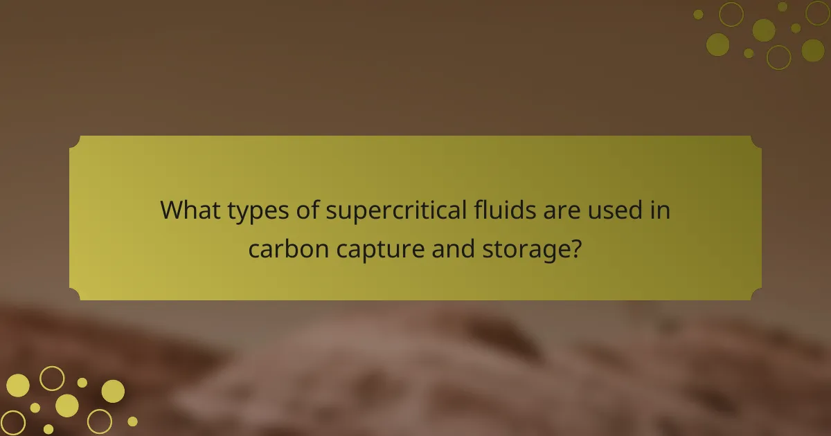 What types of supercritical fluids are used in carbon capture and storage?